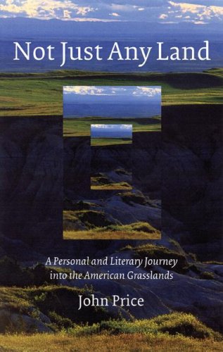 Not Just Any Land: A Personal and Literary Journey into the American Grasslands