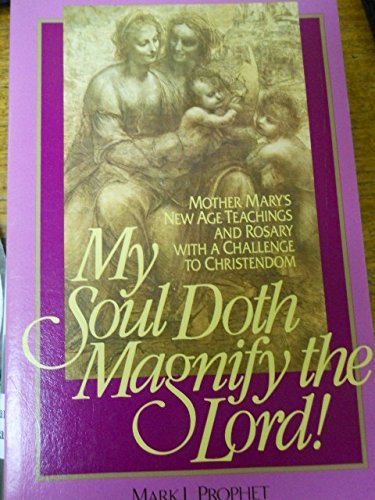 My Soul Doth Magnify: Mother Mary's New Age Teachings and Rosary With a Challenge to Christendom