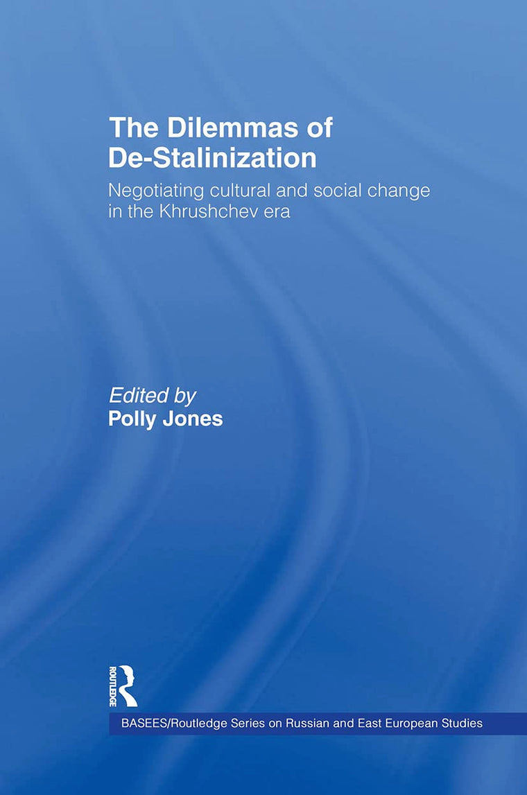 The Dilemmas of De-Stalinization: Negotiating Cultural and Social Change in the Khrushchev Era (BASEES/Routledge Series on Russian and East European Studies)