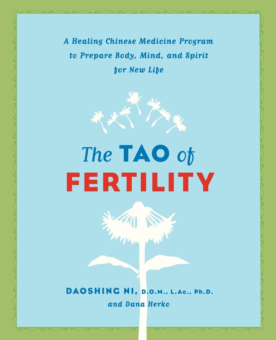 The Tao of Fertility: A Healing Chinese Medicine Program to Prepare Body, Mind, and Spirit for New Life