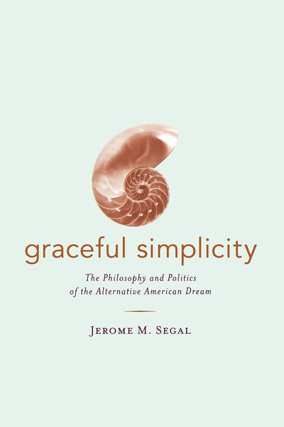 Graceful Simplicity: The Philosophy and Politics of the Alternative American Dream