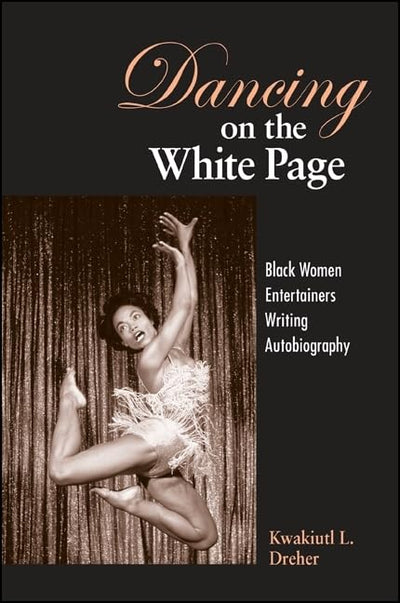 Dancing on the White Page: Black Women Entertainers Writing Autobiography (S U N Y Series, Cultural Studies in Cinema/Video)