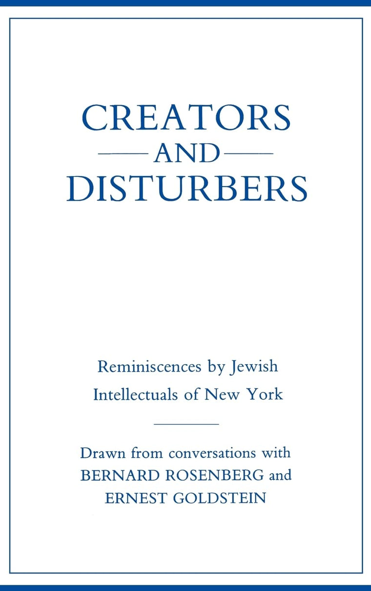Creators and Disturbers: Reminiscences by Jewish Intellectuals of New York