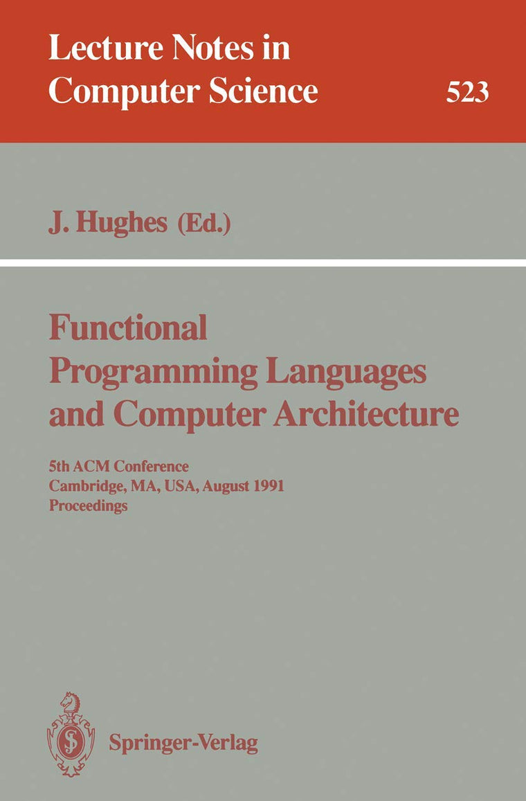 Functional Programming Languages and Computer Architecture: 5th ACM Conference. Cambridge, MA, USA, August 26-30, 1991 Proceedings (Lecture Notes in Computer Science, 523)