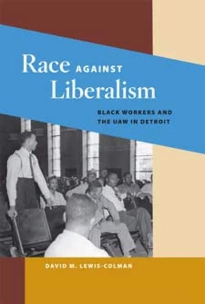 Race against Liberalism: Black Workers and the UAW in Detroit (Working Class in American History)