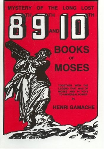 Mystery of the Long Lost 8th, 9th and 10th Books of Moses: Together With the Legend That Was of Moses and 44 Keys to Universal Power