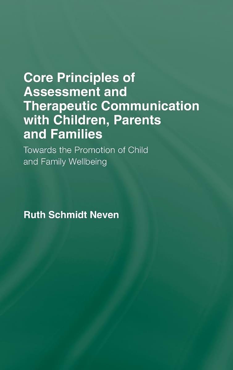 Core Principles of Assessment and Therapeutic Communication with Children, Parents and Families: Towards the Promotion of Child and Family Wellbeing