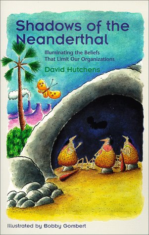 Shadows of the Neanderthal: Illuminating the Beliefs that Limit Our Organizations