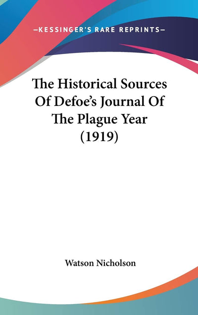 The Historical Sources Of Defoe's Journal Of The Plague Year (1919)