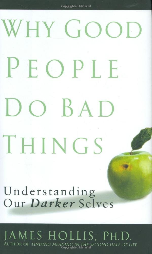 Why Good People Do Bad Things: Understanding Our Darker Selv