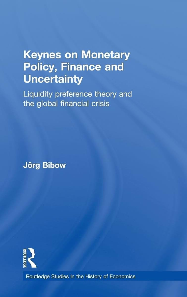 Keynes on Monetary Policy, Finance and Uncertainty: Liquidity Preference Theory and the Global Financial Crisis (Routledge Studies in the History of Economics)