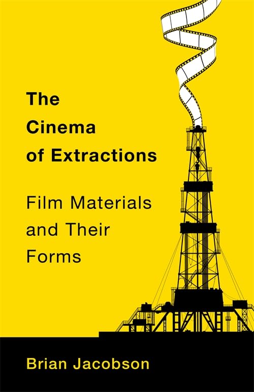The Cinema of Extractions: Film Materials and Their Forms (Film and Culture Series)