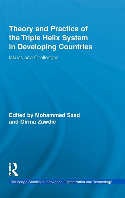 Theory and Practice of the Triple Helix Model in Developing Countries: Issues and Challenges (Routledge Studies in Innovation, Organizations and Technology)