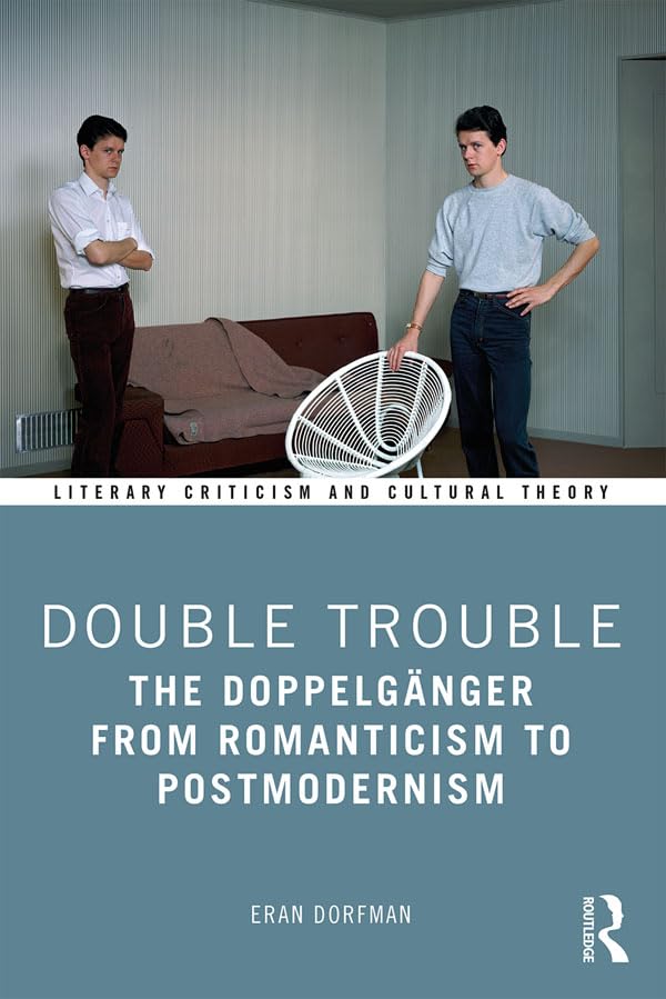 Double Trouble: The Doppelgnger from Romanticism to Postmodernism (Literary Criticism and Cultural Theory)