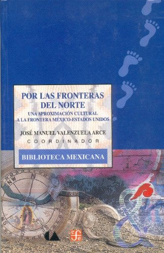 Por las fronteras del norte. Una aproximación cultural a la frontera México-Estados Unidos (BIBLIOTECA MEXICANA, 79) (Spanish Edition)