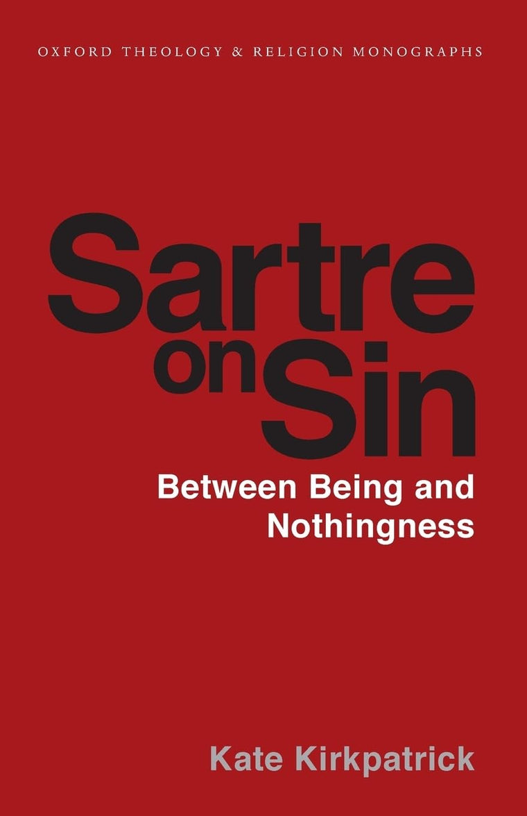 Sartre on Sin: Between Being and Nothingness (Oxford Theology and Religion Monographs)