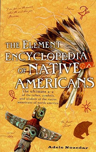 The Element Encyclopedia of Native Americans: the Ultimate A-Z of the Tribes, Symbols, and Wisdom of the Native Americans of North America.