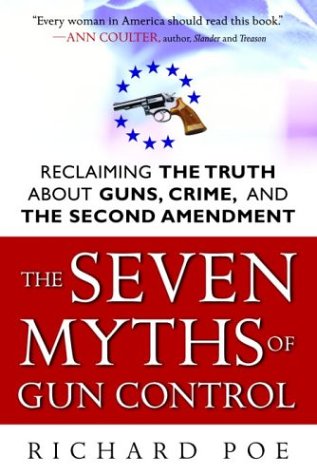 The Seven Myths of Gun Control: Reclaiming the Truth About Guns, Crime, and the Second Amendment