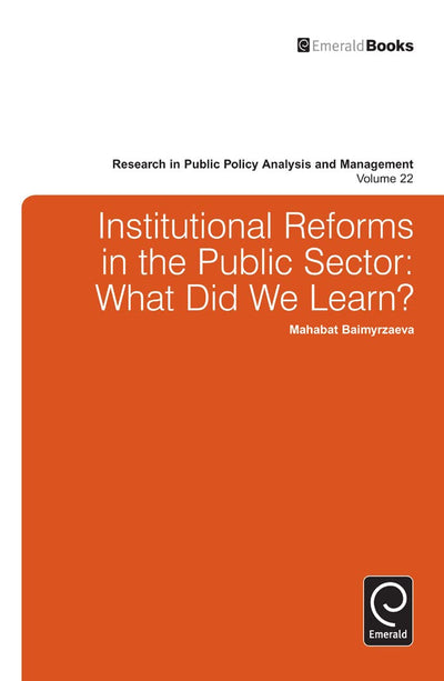 Institutional Reforms in the Public Sector: What Did We Learn? (Research in Public Policy Analysis and Management, 22)