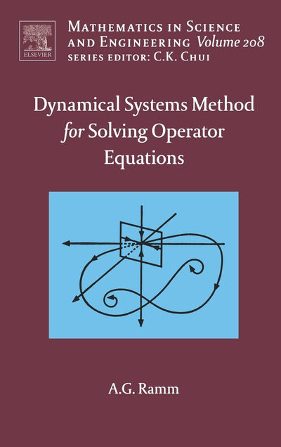 Dynamical Systems Method for Solving Nonlinear Operator Equations (Volume 208) (Mathematics in Science and Engineering, Volume 208)