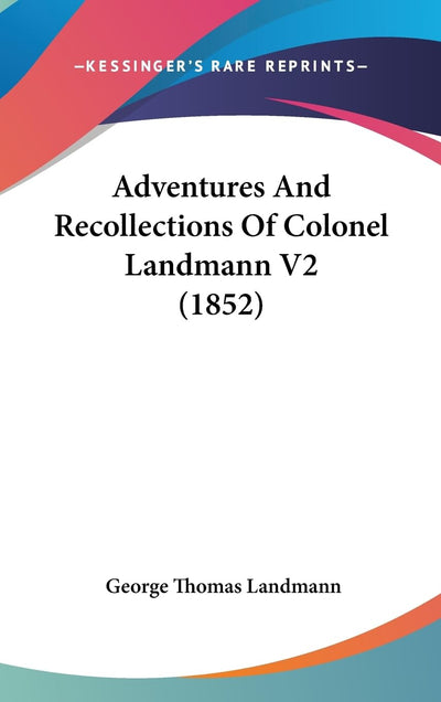 Adventures And Recollections Of Colonel Landmann V2 (1852)