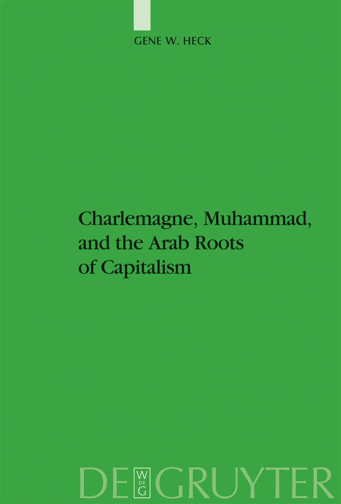 Charlemagne, Muhammad, and the Arab Roots of Capitalism (Studien zur Geschichte und Kultur des islamischen Orients, N.F. 18)