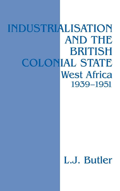Industrialisation and the British Colonial State: West Africa 1939-1951