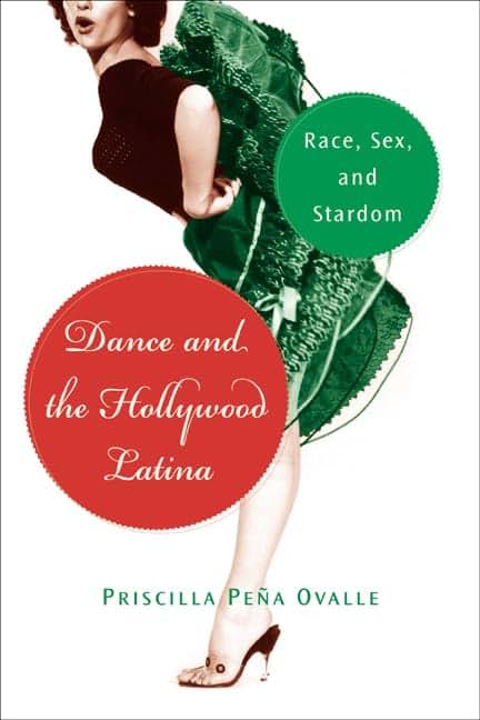 Dance and the Hollywood Latina: Race, Sex, and Stardom (Latinidad: Transnational Cultures in the United States)
