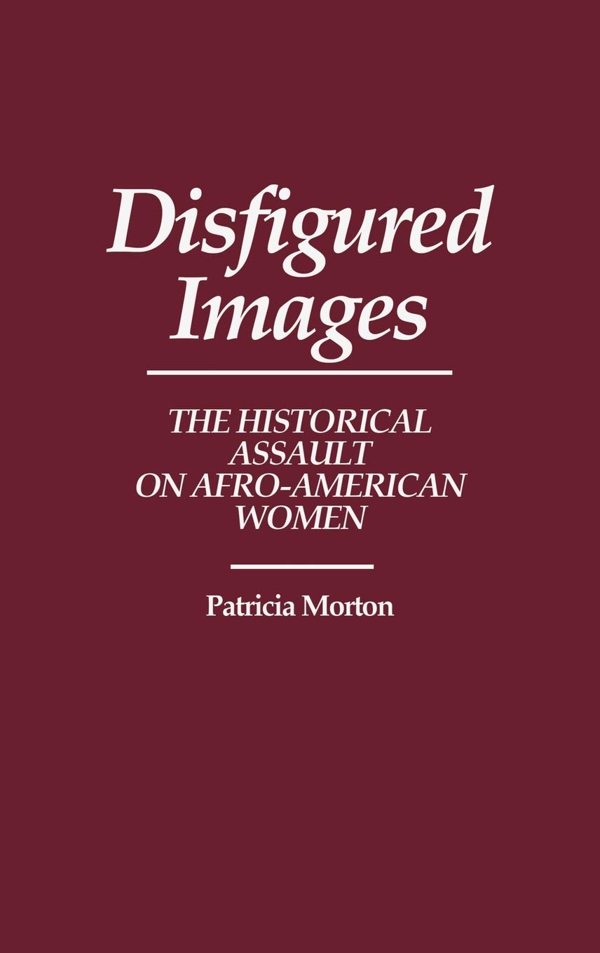 Disfigured Images: The Historical Assault on Afro-American Women (Contributions in Afro-American and African Studies: Contemporary Black Poets)