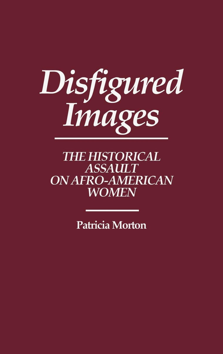 Disfigured Images: The Historical Assault on Afro-American Women (Contributions in Afro-American and African Studies: Contemporary Black Poets)