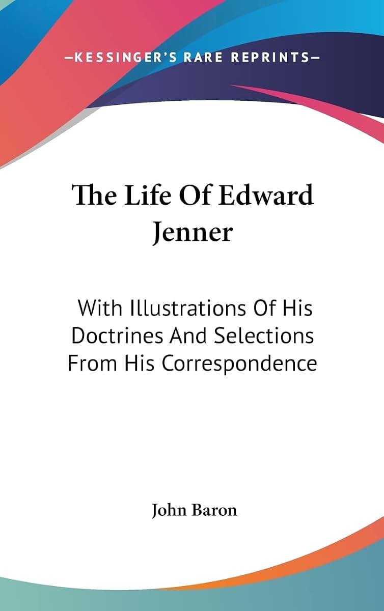 The Life Of Edward Jenner: With Illustrations Of His Doctrines And Selections From His Correspondence