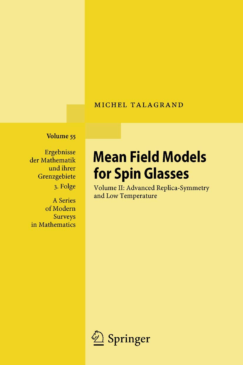 Mean Field Models for Spin Glasses: Volume II: Advanced Replica-Symmetry and Low Temperature (Ergebnisse der Mathematik und ihrer Grenzgebiete. 3. ... Series of Modern Surveys in Mathematics, 55)