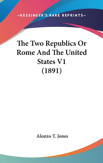 The Two Republics Or Rome And The United States V1 (1891)