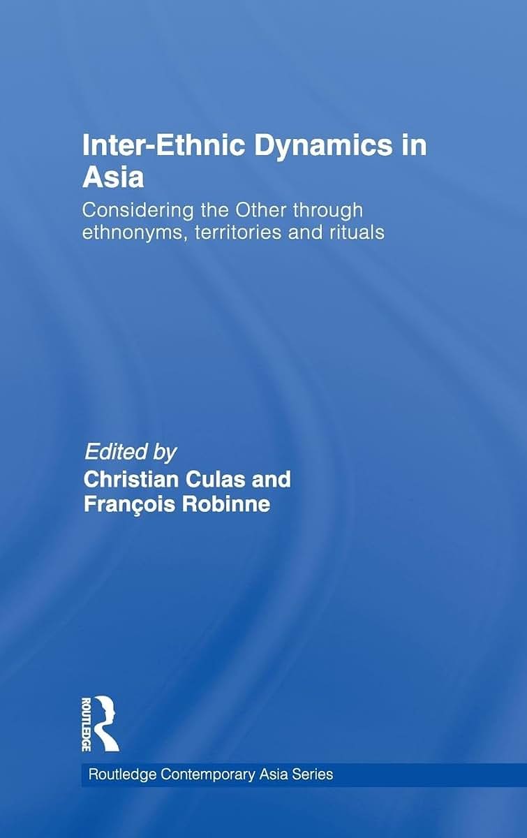Inter-Ethnic Dynamics in Asia: Considering the Other through Ethnonyms, Territories and Rituals (Routledge Contemporary Asia Series)