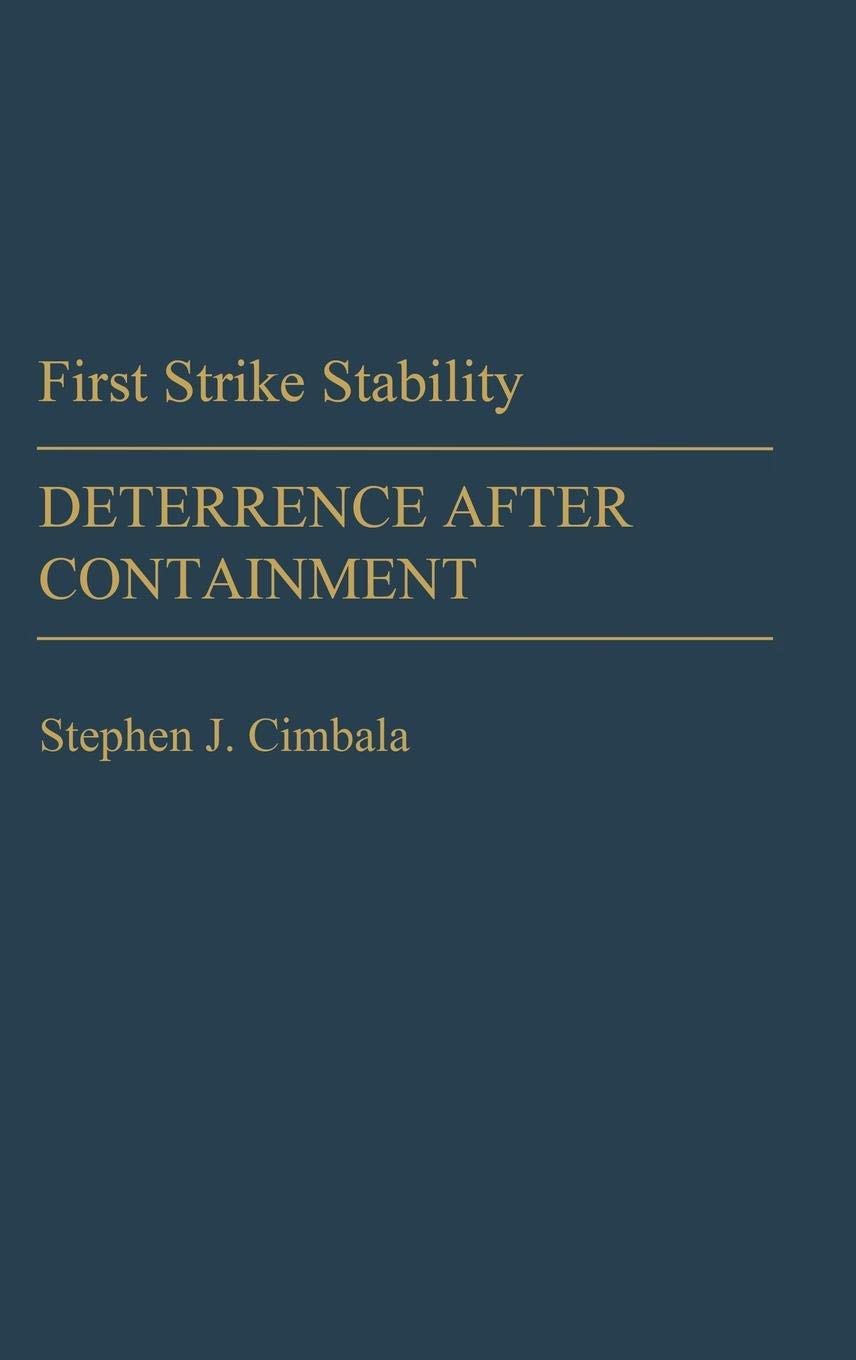 First Strike Stability: Deterrence after Containment (Contributions in Military Studies)