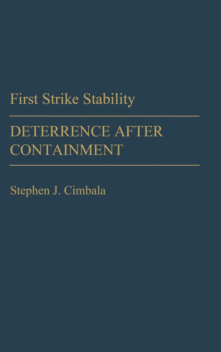 First Strike Stability: Deterrence after Containment (Contributions in Military Studies)