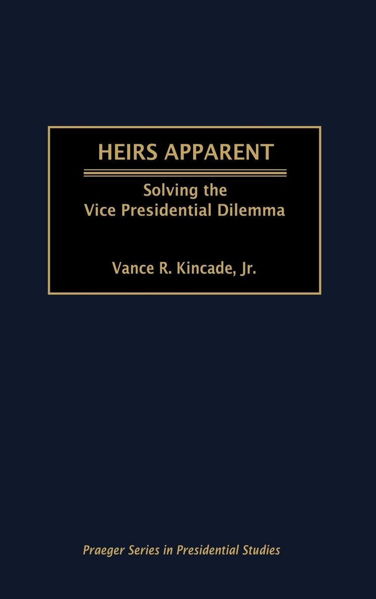 Heirs Apparent: Solving the Vice Presidential Dilemma (Praeger Series in Presidential Studies)
