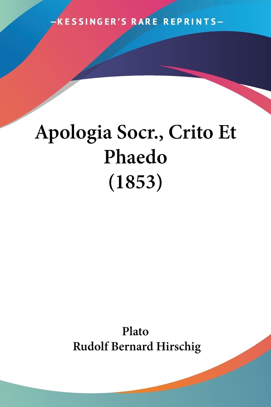 Apologia Socr., Crito Et Phaedo (1853) (Latin Edition)