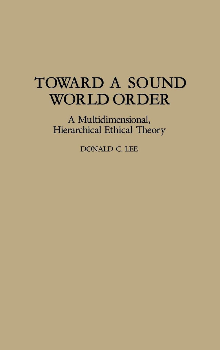 Toward a Sound World Order: A Multidimensional, Hierarchical Ethical Theory (Contributions in Philosophy)