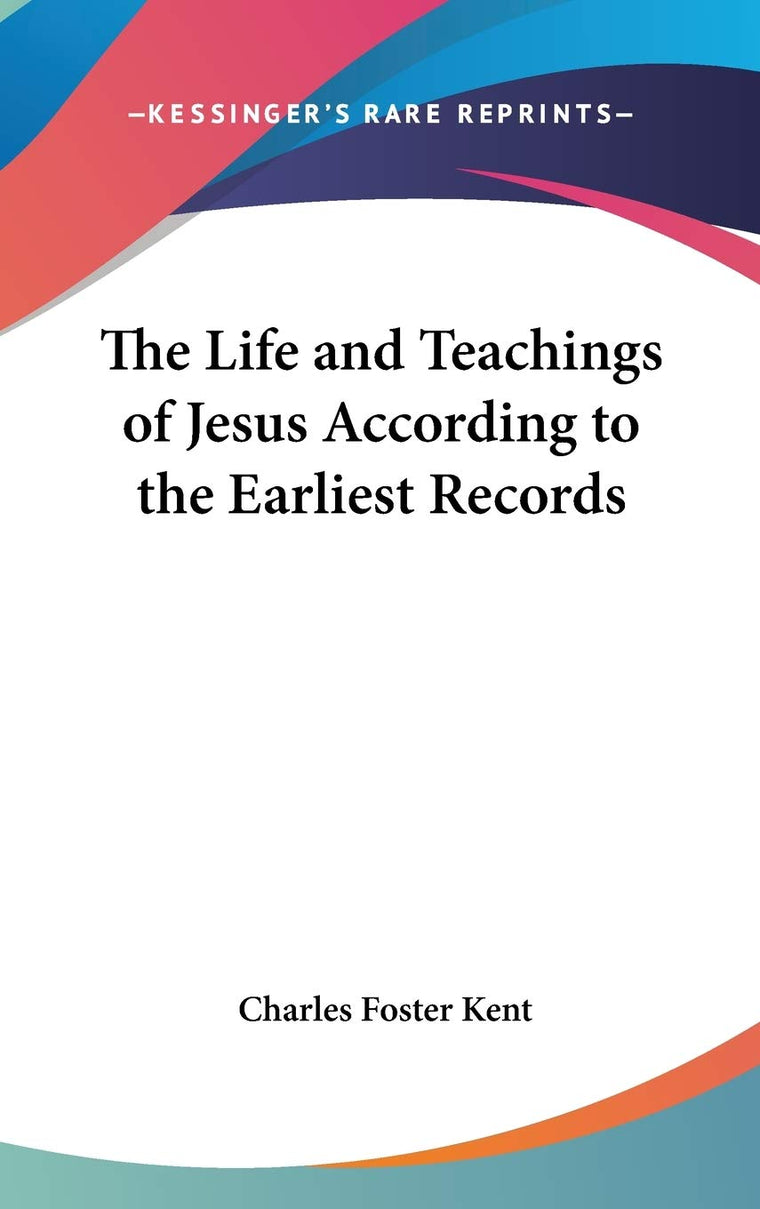 The Life and Teachings of Jesus According to the Earliest Records