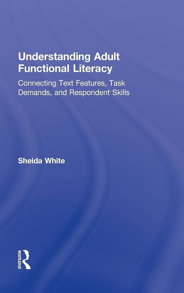 Understanding Adult Functional Literacy: Connecting Text Features, Task Demands, and Respondent Skills