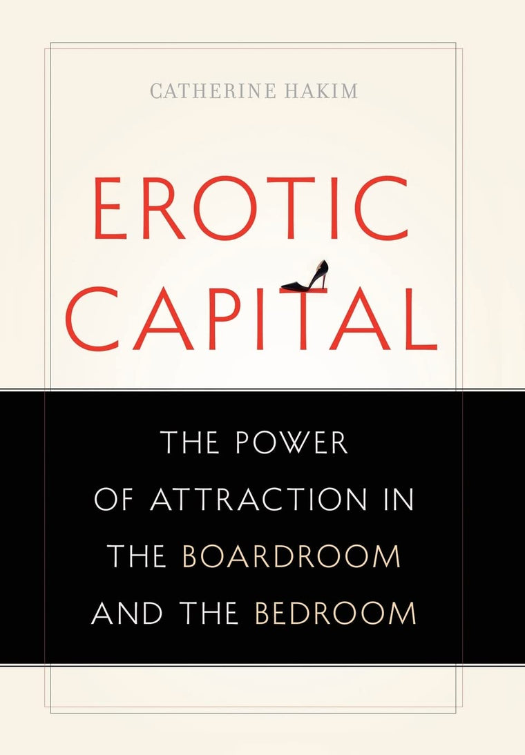 Erotic Capital: The Power of Attraction in the Boardroom and