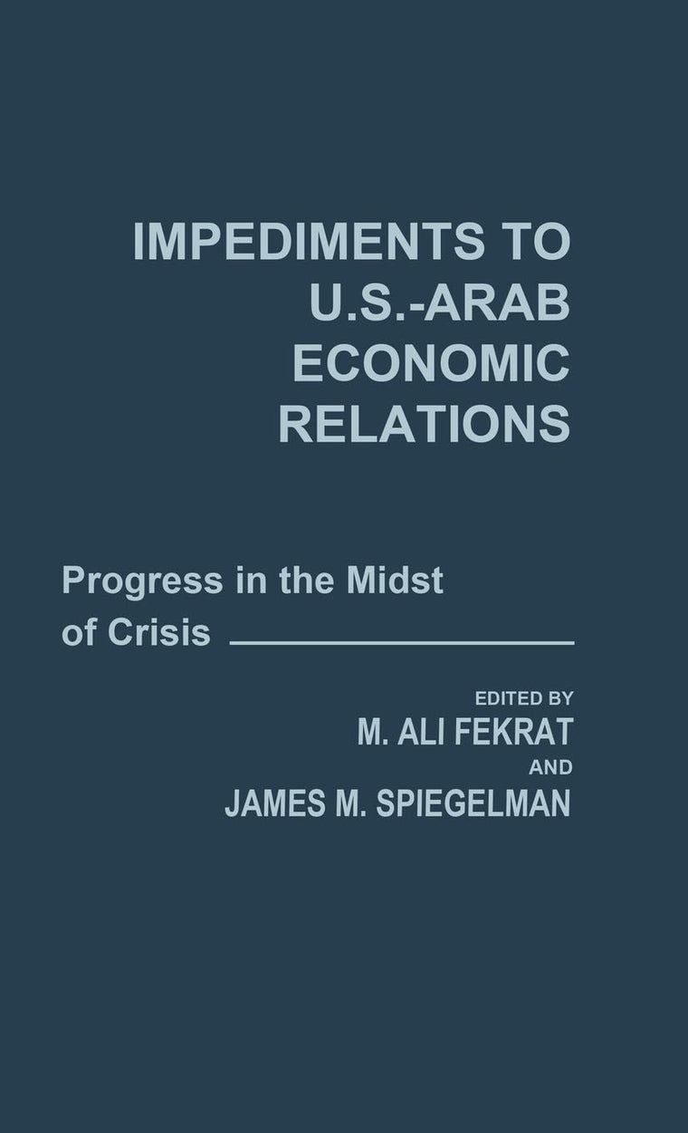 Impediments to US-Arab Economic Relations: Progress in the Midst of Crisis