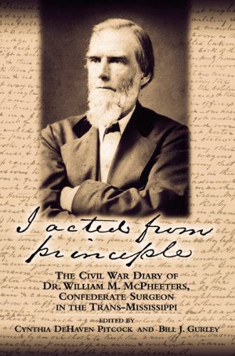 I Acted from Principle: The Civil War Diary of Dr. William M. McPheeters, Confederate Surgeon in the Trans-Mississippi (The Civil War in the West)
