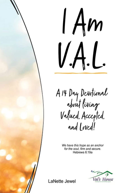 I Am V.A.L.: A 14 Day Devotional about living Valued, Accepted, and Loved!