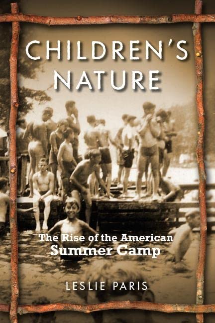 Children's Nature: The Rise of the American Summer Camp (American History and Culture, 5)