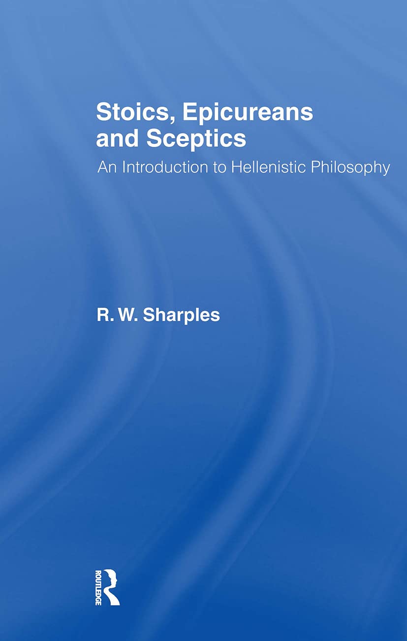Stoics, Epicureans and Sceptics: An Introduction to Hellenistic Philosophy