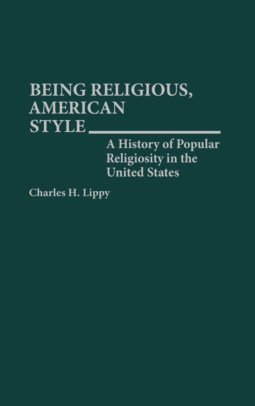Being Religious, American Style: A History of Popular Religiosity in the United States (Contributions to the Study of Religion)