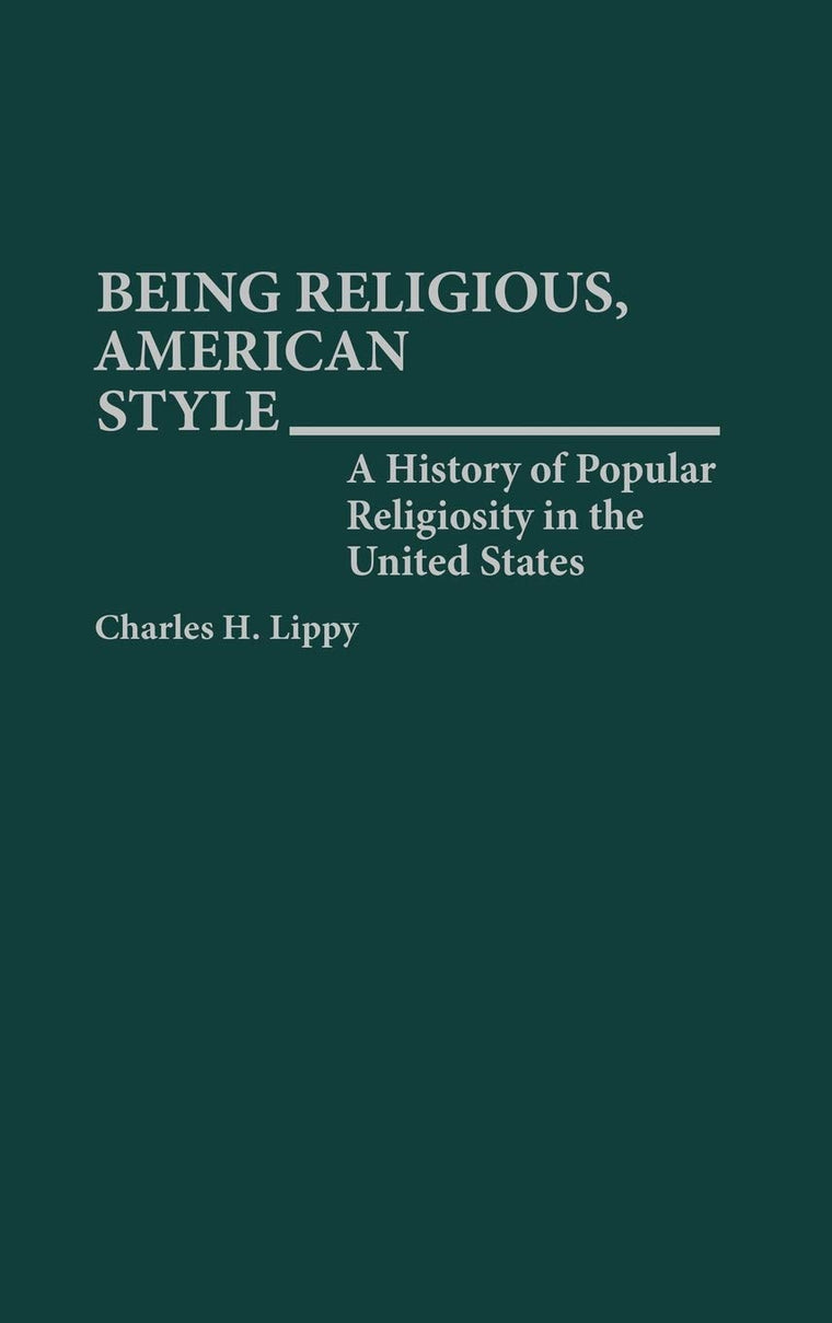 Being Religious, American Style: A History of Popular Religiosity in the United States (Contributions to the Study of Religion)