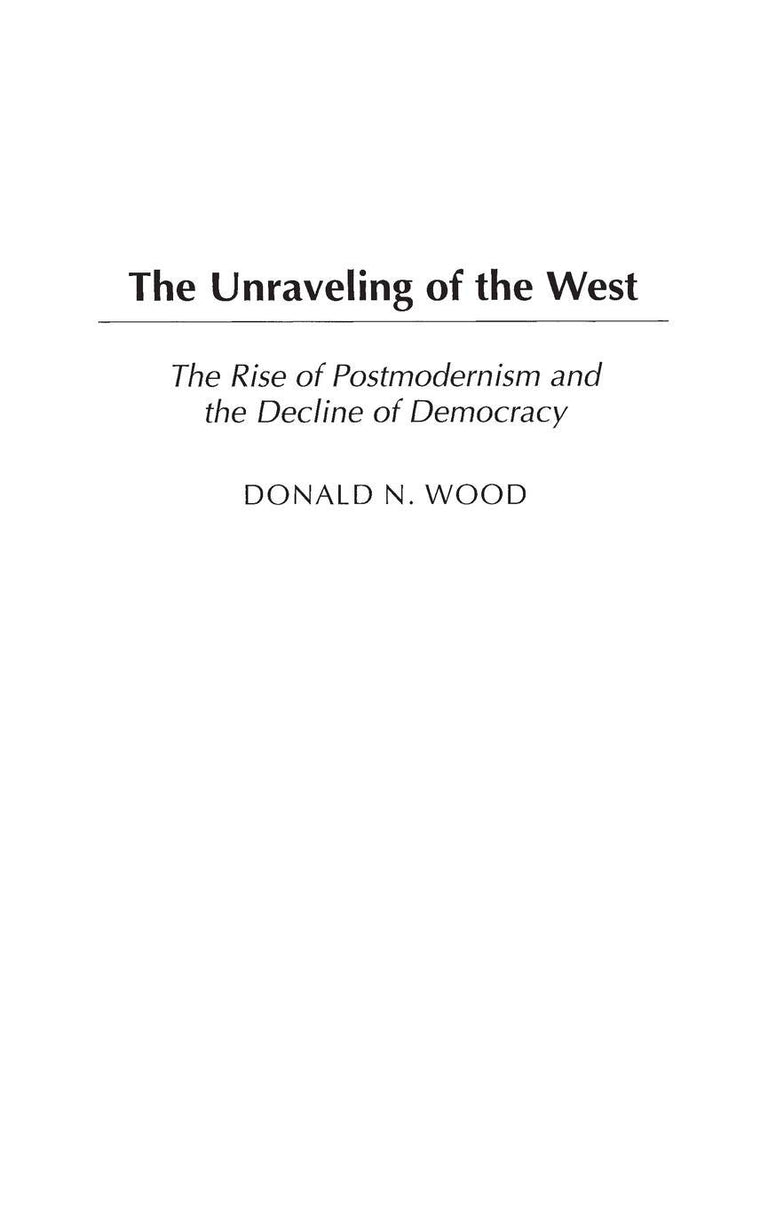 The Unraveling of the West: The Rise of Postmodernism and the Decline of Democracy